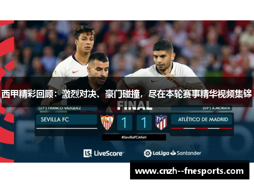 西甲精彩回顾：激烈对决、豪门碰撞，尽在本轮赛事精华视频集锦