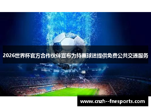 2026世界杯官方合作伙伴宣布为持票球迷提供免费公共交通服务