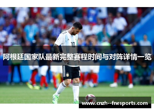 阿根廷国家队最新完整赛程时间与对阵详情一览