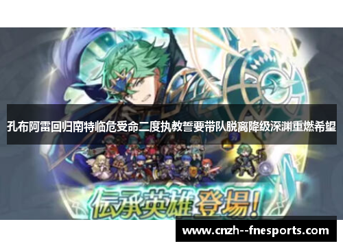 孔布阿雷回归南特临危受命二度执教誓要带队脱离降级深渊重燃希望 孔布阿雷回归南特临危受命二度执教誓要带队脱离降级深渊重燃希望