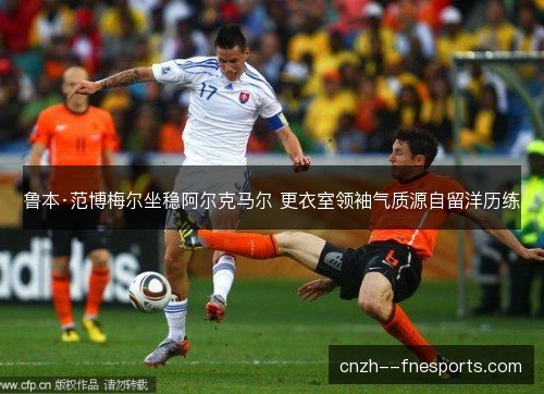 鲁本·范博梅尔坐稳阿尔克马尔 更衣室领袖气质源自留洋历练 鲁本·范博梅尔坐稳阿尔克马尔 更衣室领袖气质源自留洋历练